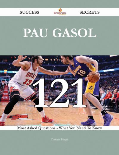 Pau Gasol 121 Success Secrets - 121 Most Asked Questions On Pau Gasol - What You Need To Know