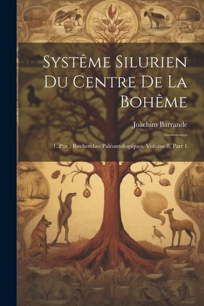 Systême Silurien Du Centre De La Bohême: 1. Ptie.: Recherches Paléontologiques, Volume 8, part 1