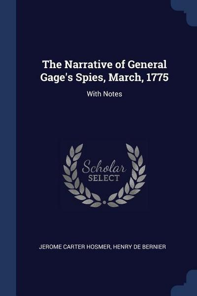 The Narrative of General Gage’s Spies, March, 1775: With Notes