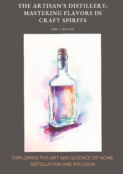 The Artisan’s Distillery:  Mastering Flavors in Craft Spirits