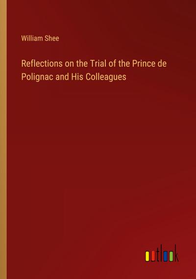 Reflections on the Trial of the Prince de Polignac and His Colleagues