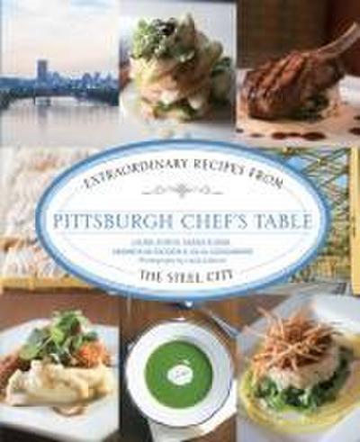 Pittsburgh Chef’s Table: Extraordinary Recipes from the Steel City
