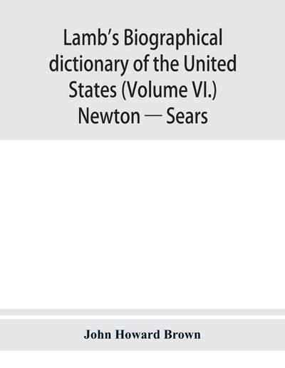 Lamb’s biographical dictionary of the United States (Volume VI.) Newton - Sears