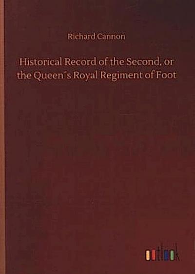 Historical Record of the Second, or the Queen´s Royal Regiment of Foot