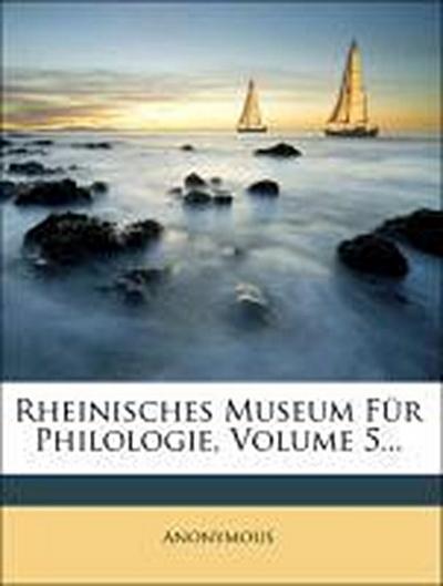 Anonymous: Rheinisches Museum für Philologie, Fuenfter Jahrg