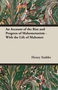 An Account of the Rise and Progress of Mahometanism - With the Life of Mahomet