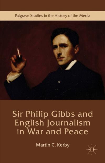 Sir Philip Gibbs and English Journalism in War and Peace