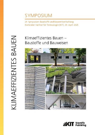 Klimaeffizientes Bauen - Baustoffe und Bauweisen: 21. Symposium Baustoffe und Bauwerkserhaltung, Karlsruher Institut für Technologie (KIT), 01. April 2025