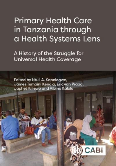 Primary Health Care in Tanzania through a Health Systems Lens : A History of the Struggle for Universal Health Coverage