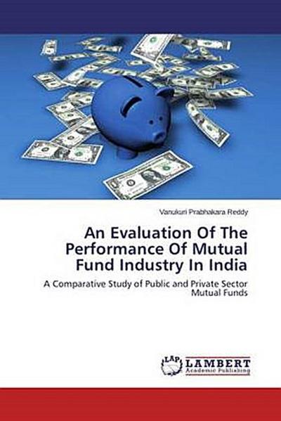 An Evaluation Of The Performance Of Mutual Fund Industry In India