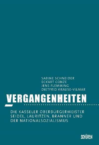 Vergangenheiten: Die Kasseler Oberbürgermeister Seidel, Lauritzen, Branner und der Nationalsozialismus