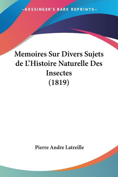 Memoires Sur Divers Sujets de L’Histoire Naturelle Des Insectes (1819)