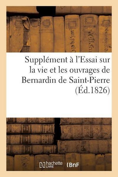 Supplément À l’Essai Sur La Vie Et Les Ouvrages de Bernardin de Saint-Pierre
