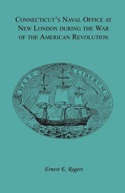 Connecticut’s Naval Office at New London during the War of the American Revolution Volume II of Collections of the New London Historical Society.