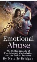 Emotional Abuse: The Hidden Wounds of Psychological Manipulation and the Path to Recovery