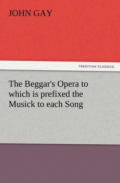 The Beggar’s Opera to which is prefixed the Musick to each Song