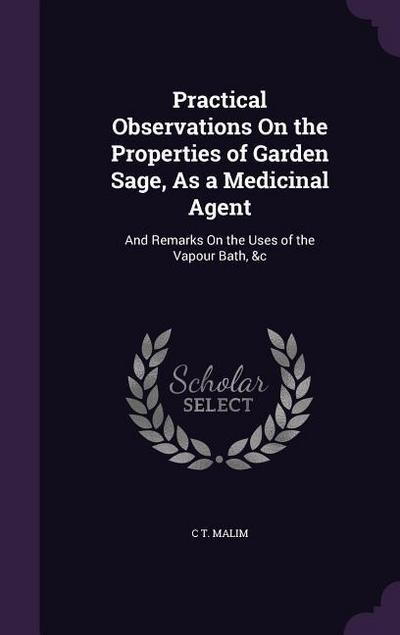 Practical Observations On the Properties of Garden Sage, As a Medicinal Agent: And Remarks On the Uses of the Vapour Bath, &c