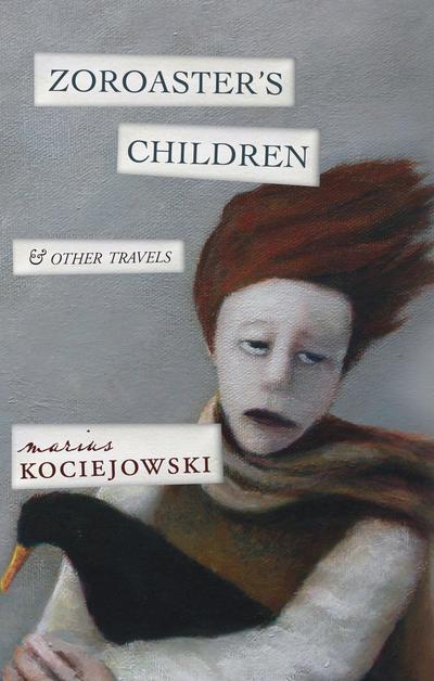 Zoroaster’s Children: And Other Travels