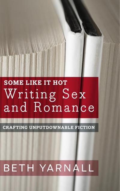Some Like it Hot: Writing Sex and Romance (Crafting Unputdownable Fiction, #3)