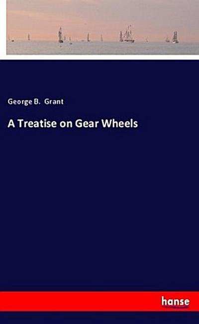 A Treatise on Gear Wheels