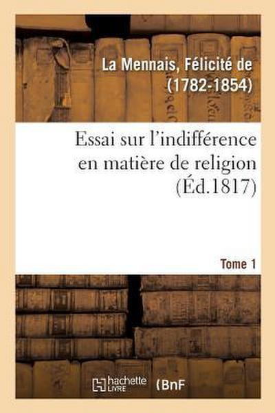 Essai Sur l’Indifférence En Matière de Religion. Tome 1