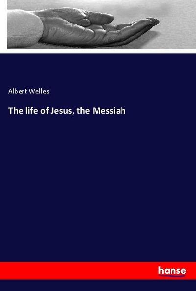 The life of Jesus, the Messiah