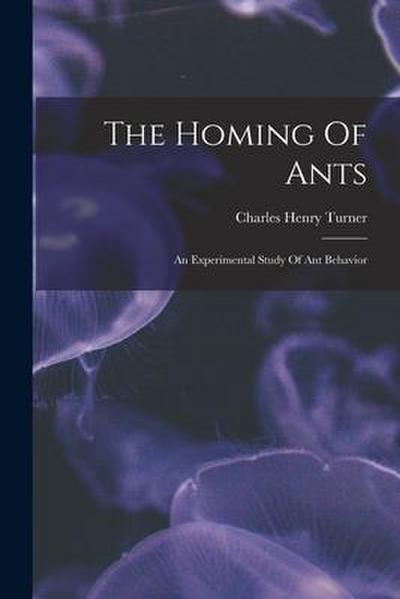 The Homing Of Ants: An Experimental Study Of Ant Behavior