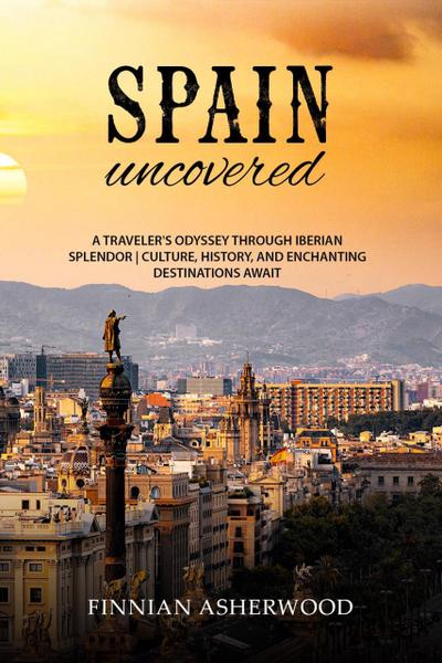 Spain Uncovered: A Traveller’s Odyssey through Iberian Splendor | Culture, History, and Enchanting Destinations Await
