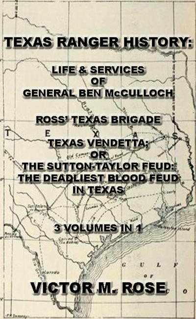 Texas Rangers History: Life & Services Of General Ben McCulloch, Ross’ Texas Brigade, Texas Vendetta; Or The Sutton-Taylor Feud: The Deadliest Blood Feud In Texas (3 Volumes In 1)