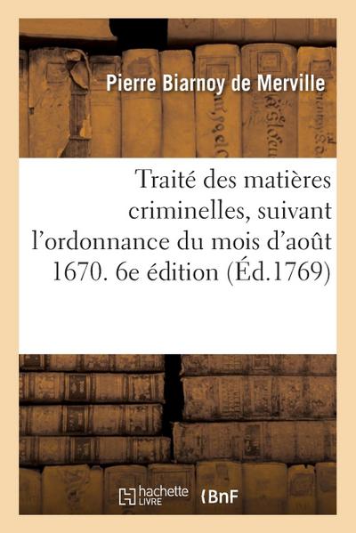 Traité Des Matières Criminelles, Suivant l’Ordonnance Du Mois d’Août 1670 Et Les Édits