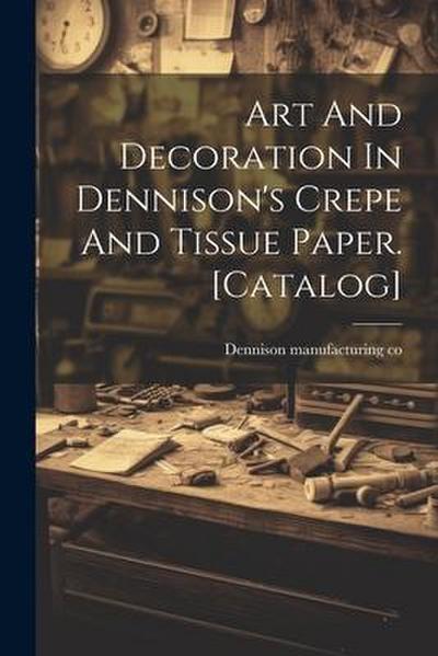 Art And Decoration In Dennison’s Crepe And Tissue Paper. [catalog]