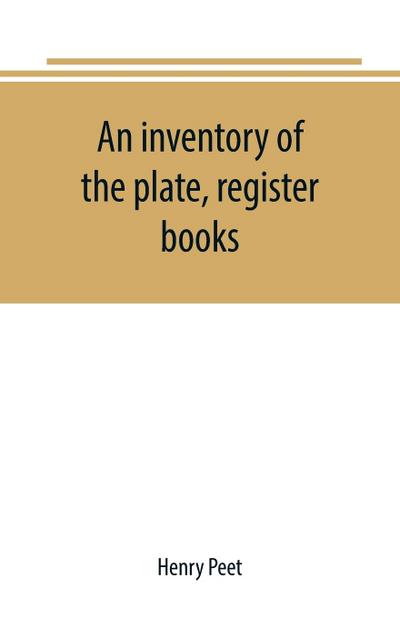 An inventory of the plate, register books, and other moveables in the two parish churches of Liverpool, St. Peter’s and St. Nicholas’, 1893; with a transcript of the earliest register, 1660-1672; together with a catalogue of the ancient library in St. Pet