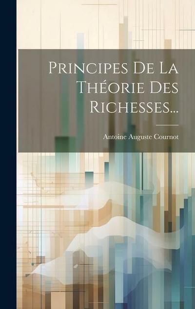 Principes De La Théorie Des Richesses...