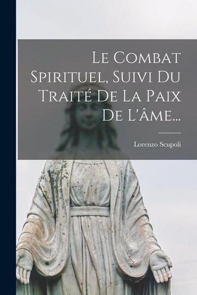 Le Combat Spirituel, Suivi Du Traité De La Paix De L’âme...