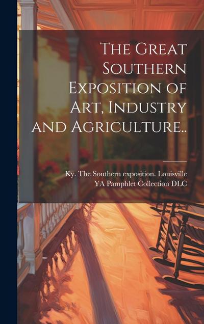 The Great Southern Exposition of Art, Industry and Agriculture..