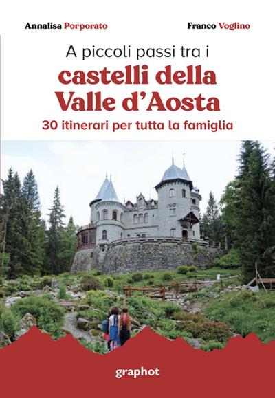 A piccoli passi tra i castelli della Valle d’Aosta. 30 itinerari per tutta la famiglia