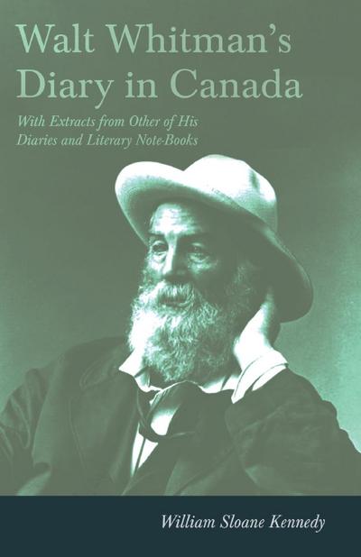 Walt Whitman’s Diary in Canada - With Extracts from Other of His Diaries and Literary Note-Books