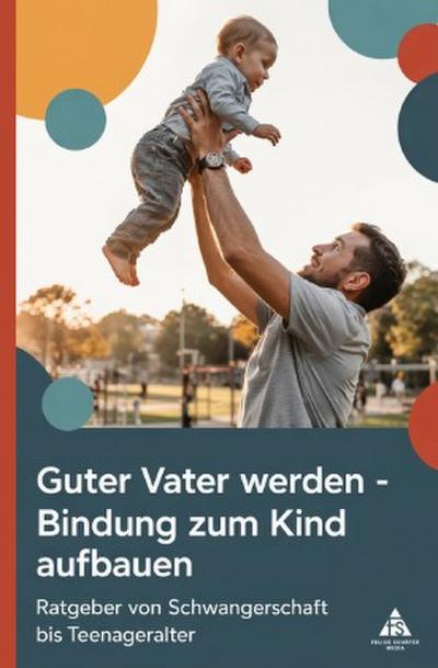 Guter Vater werden - Bindung zum Kind aufbauen
