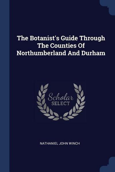 The Botanist’s Guide Through The Counties Of Northumberland And Durham