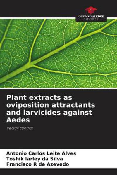 Plant extracts as oviposition attractants and larvicides against Aedes