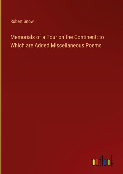 Memorials of a Tour on the Continent: to Which are Added Miscellaneous Poems