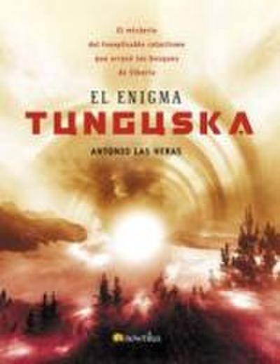 El enigma Tunguska : el misterio del inexplicable cataclismo que arrasó los bosques de Siberia