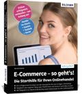 E-Commerce - so geht’s! Die Starthilfe für Ihren Onlinehandel