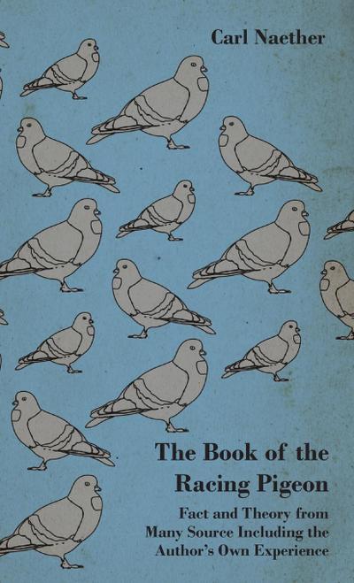 The Book of the Racing Pigeon - Fact and Theory from Many Source Including the Author’s Own Experience