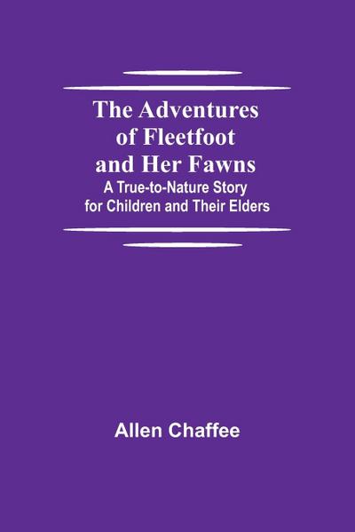 The Adventures of Fleetfoot and Her Fawns; A True-to-Nature Story for Children and Their Elders
