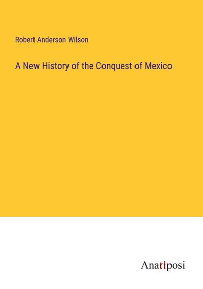 A New History of the Conquest of Mexico
