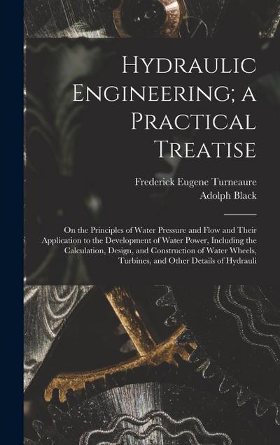 Hydraulic Engineering; a Practical Treatise: On the Principles of Water Pressure and Flow and Their Application to the Development of Water Power, Inc
