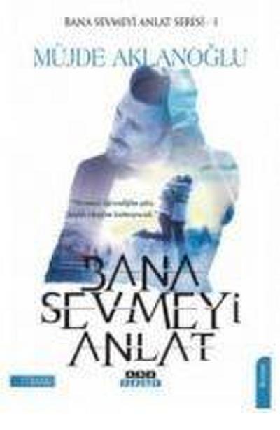 Aklanoglu, M: Bana Sevmeyi Anlat Bana Sevmeyi Anlat Serisi 1