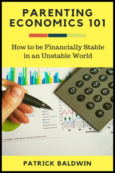 Parenting Economics 101: How to be Financially Stable in an Unstable World (The Wonder of Parenting Your Child, Your Children, and Other People’s Kids, #2)