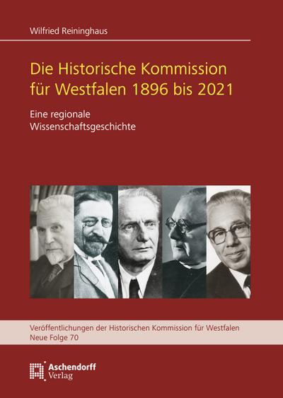 Die Historische Kommisssion für Westfalen 1896 bis 2021: Eine regionale Wissenschaftsgeschichte (Veröffentlichungen der Historischen Kommission für Westfalen: Neue Reihe)